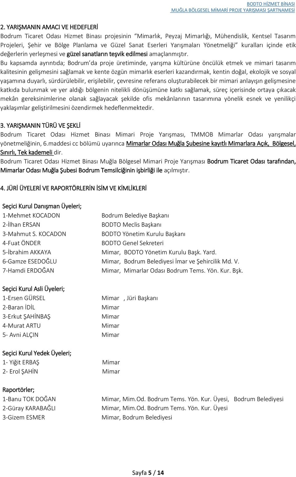 Bu kapsamda ayrıntıda; Bodrum da proje üretiminde, yarışma kültürüne öncülük etmek ve mimari tasarım kalitesinin gelişmesini sağlamak ve kente özgün mimarlık eserleri kazandırmak, kentin doğal,