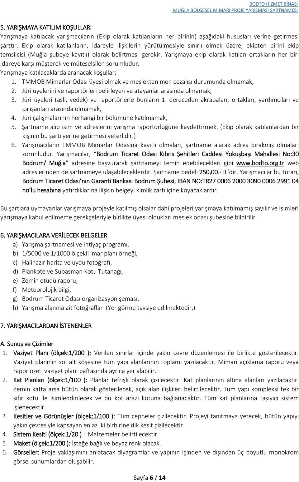 Yarışmaya ekip olarak katılan ortakların her biri idareye karşı müşterek ve müteselsilen sorumludur. Yarışmaya katılacaklarda aranacak koşullar; 1.