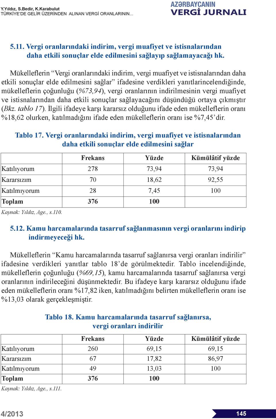 vergi oranlarının indirilmesinin vergi muafiyet ve istisnalarından daha etkili sonuçlar sağlayacağını düşündüğü ortaya çıkmıştır (Bkz. tablo 17).