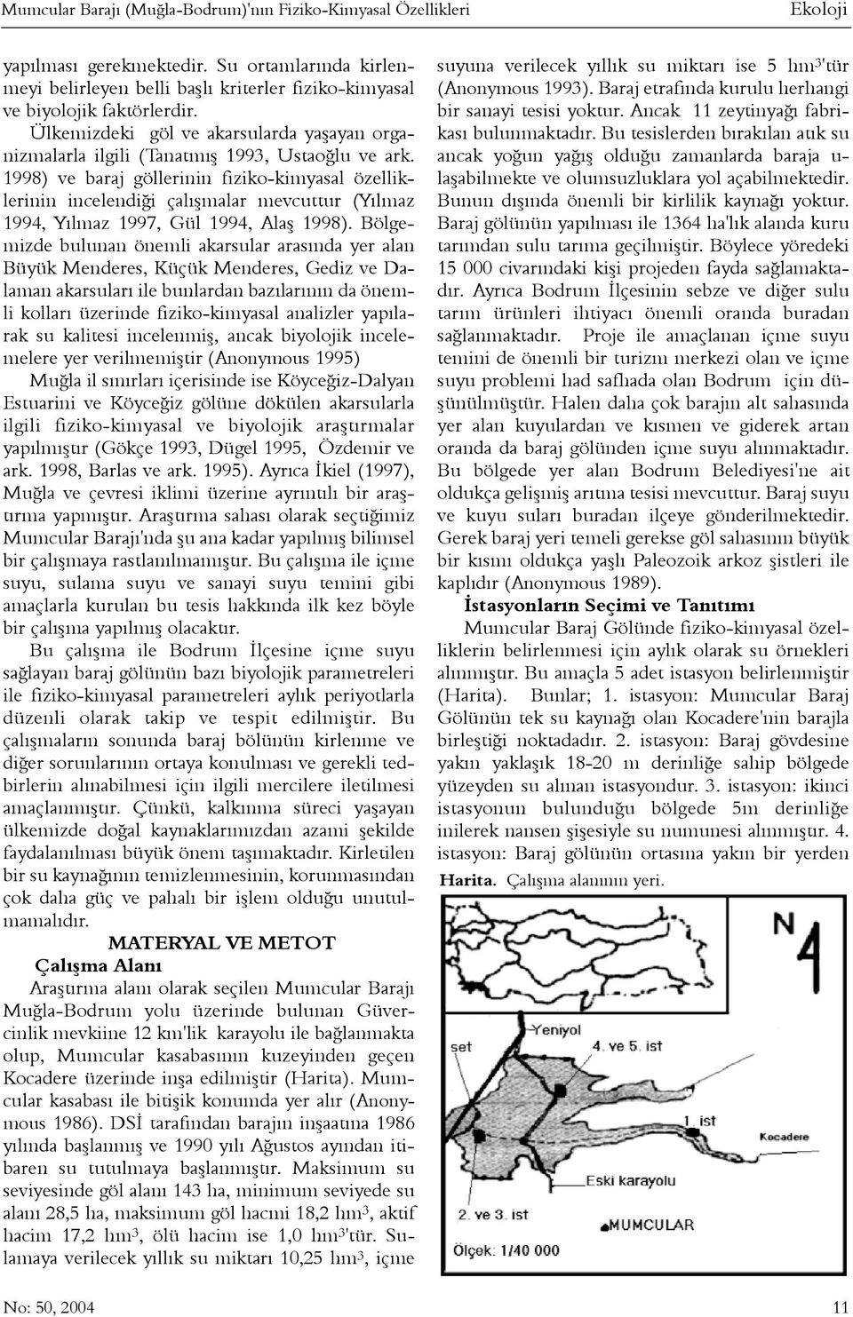 1998) ve baraj göllerinin fiziko-kimyasal özelliklerinin incelendiði çalýþmalar mevcuttur (Yýlmaz 1994, Yýlmaz 1997, Gül 1994, Alaþ 1998).