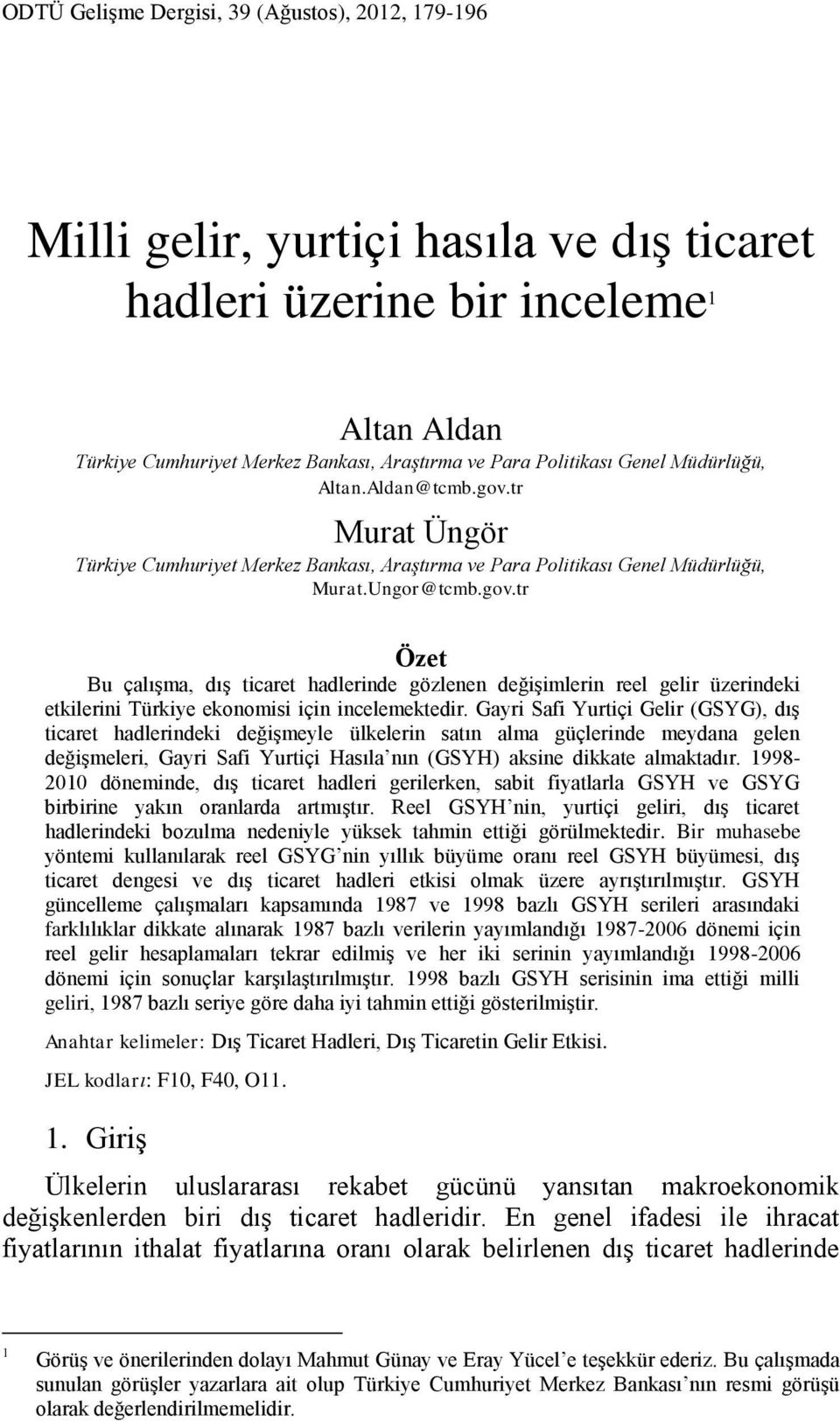 Gayri Safi Yurtiçi Gelir (GSYG), dış ticaret hadlerindeki değişmeyle ülkelerin satın alma güçlerinde meydana gelen değişmeleri, Gayri Safi Yurtiçi Hasıla nın (GSYH) aksine dikkate almaktadır.