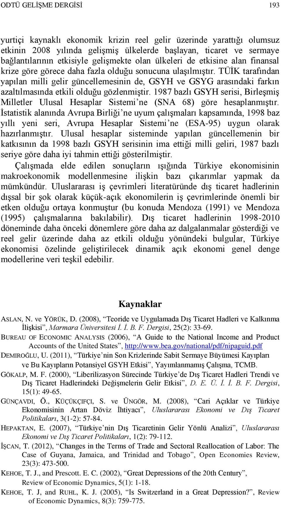 TÜİK tarafından yapılan milli gelir güncellemesinin de, GSYH ve GSYG arasındaki farkın azaltılmasında etkili olduğu gözlenmiştir.