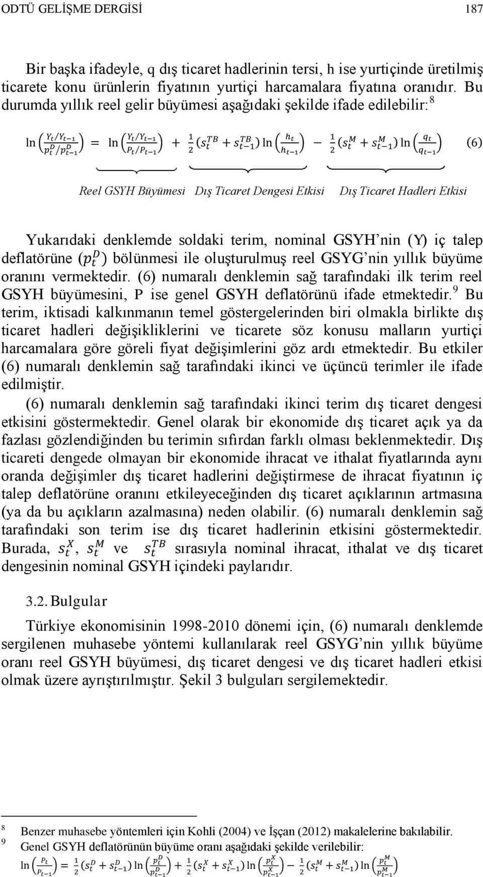 soldaki terim, nominal GSYH nin (Y) iç talep deflatörüne ( ) bölünmesi ile oluşturulmuş reel GSYG nin yıllık büyüme oranını vermektedir.