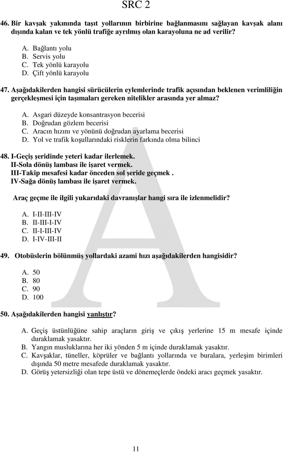 Aşağıdakilerden hangisi sürücülerin eylemlerinde trafik açısından beklenen verimliliğin gerçekleşmesi için taşımaları gereken nitelikler arasında yer almaz? A. Asgari düzeyde konsantrasyon becerisi B.