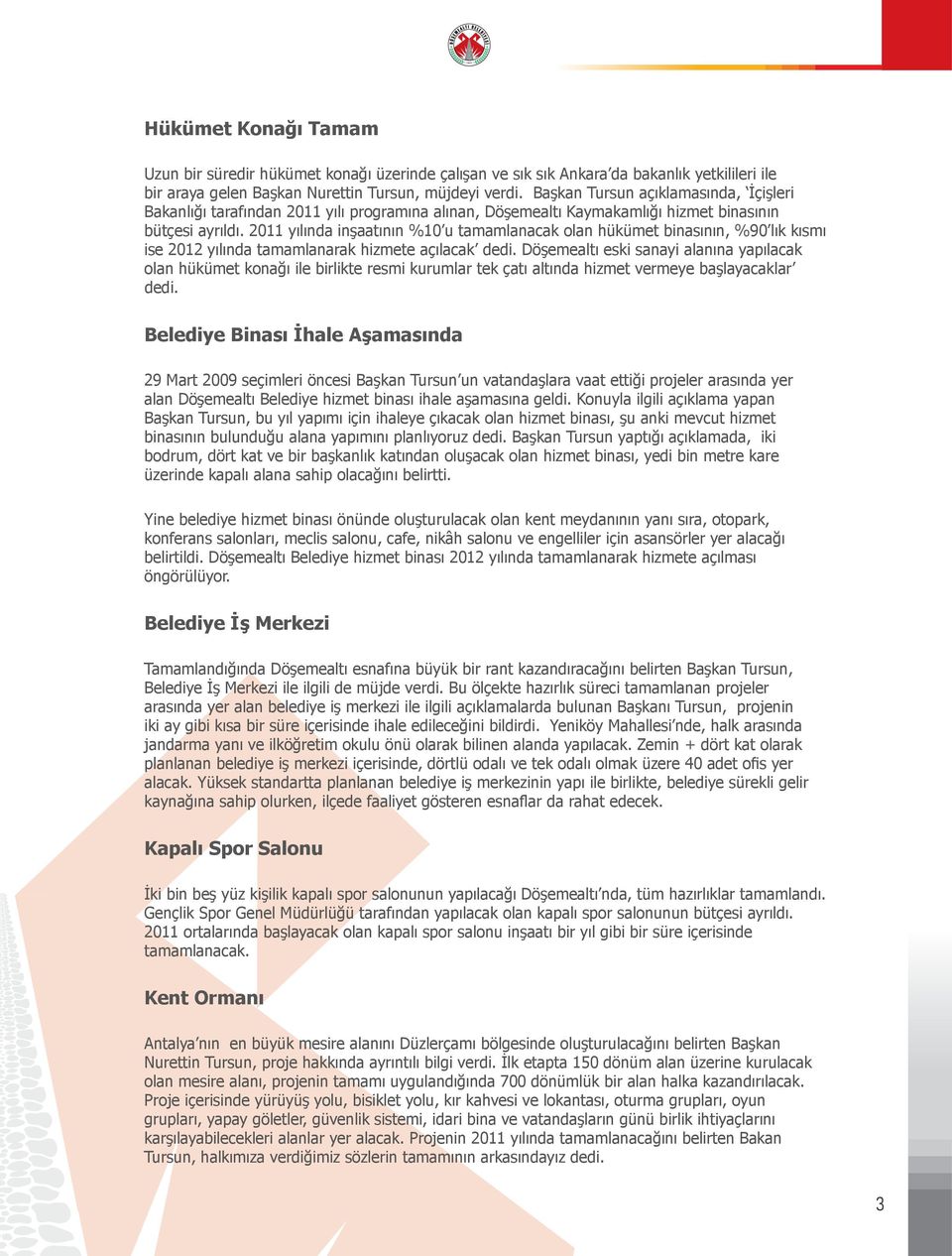 2011 yılında inşaatının %10 u tamamlanacak olan hükümet binasının, %90 lık kısmı ise 2012 yılında tamamlanarak hizmete açılacak dedi.