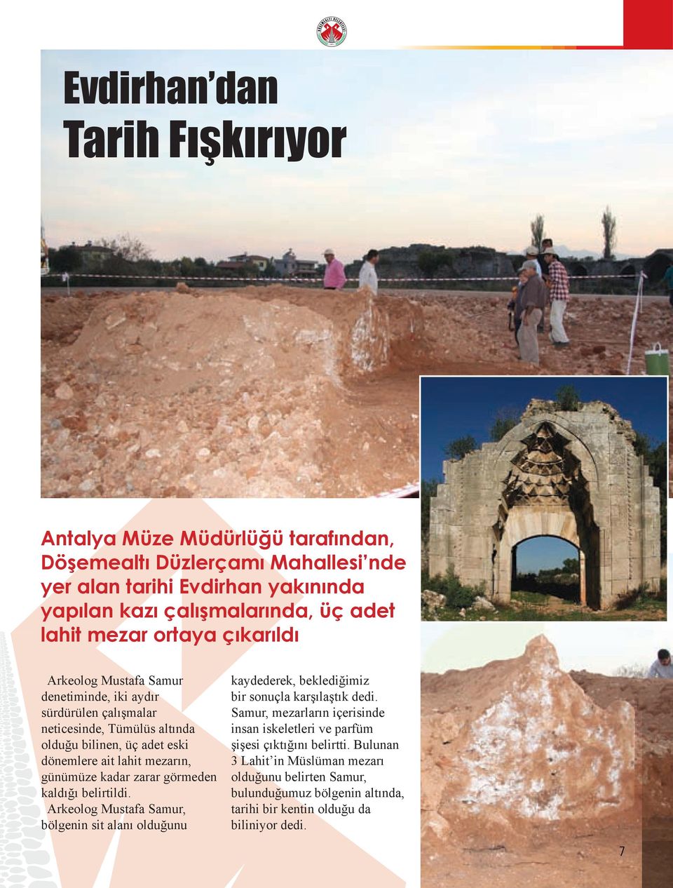 günümüze kadar zarar görmeden kaldığı belirtildi. Arkeolog Mustafa Samur, bölgenin sit alanı olduğunu kaydederek, beklediğimiz bir sonuçla karşılaştık dedi.