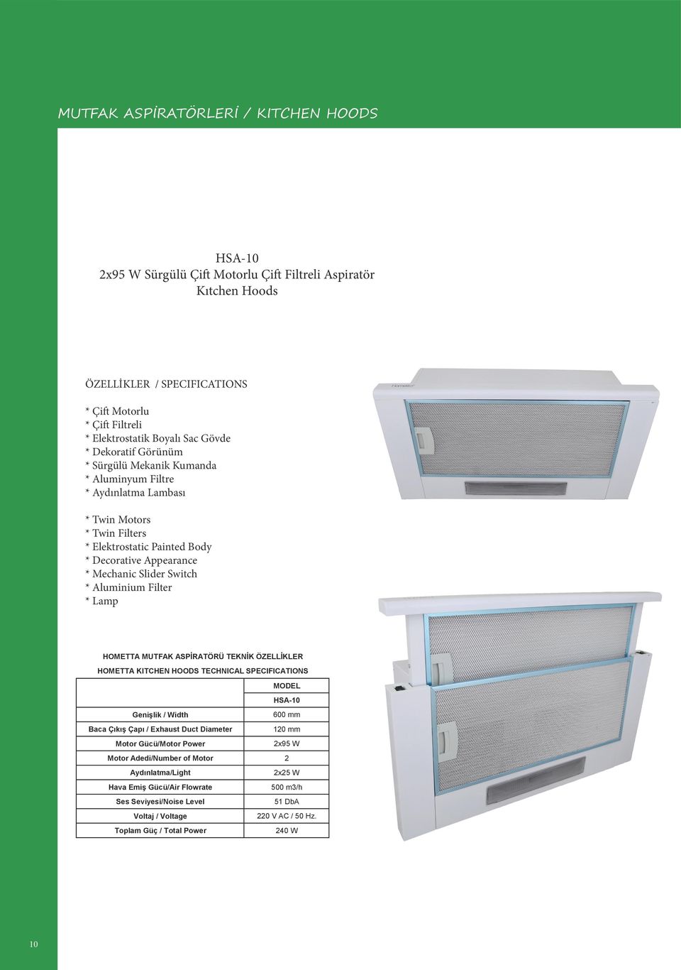 HOMETTA MUTFAK ASPİRATÖRÜ TEKNİK ÖZELLİKLER HOMETTA KITCHEN HOODS TECHNICAL SPECIFICATIONS MODEL HSA-10 Genişlik / Width 600 mm Baca Çıkış Çapı / Exhaust Duct Diameter 120 mm Motor Gücü/Motor Power