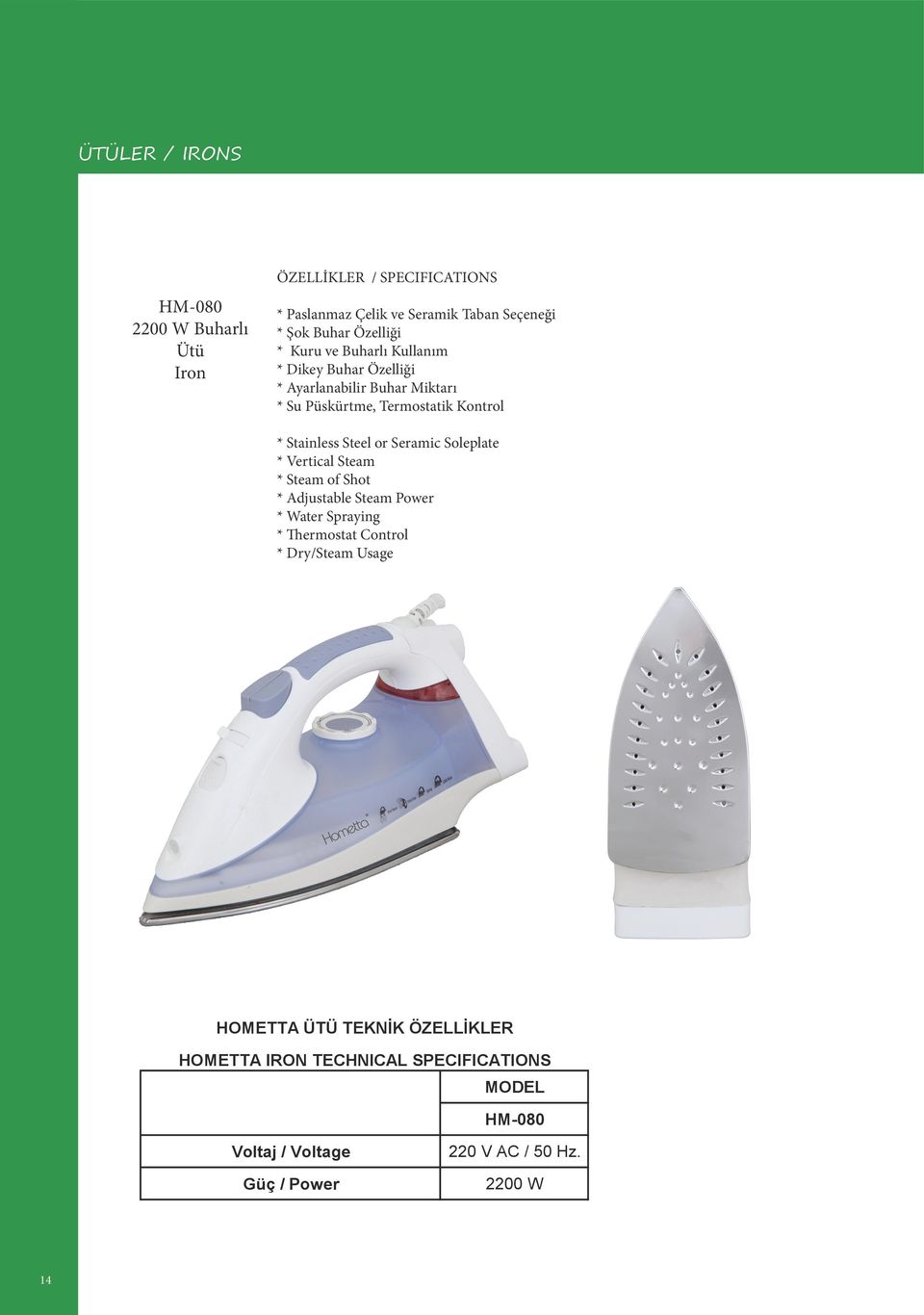 Soleplate * Vertical Steam * Steam of Shot * Adjustable Steam Power * Water Spraying * Thermostat Control * Dry/Steam Usage