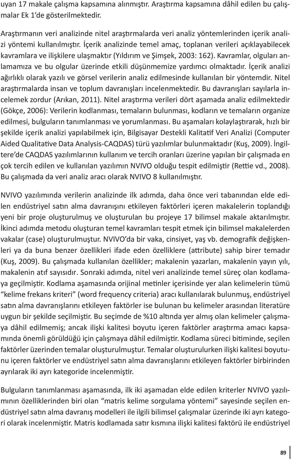 İçerik analizinde temel amaç, toplanan verileri açıklayabilecek kavramlara ve ilişkilere ulaşmaktır (Yıldırım ve Şimşek, 2003: 162).