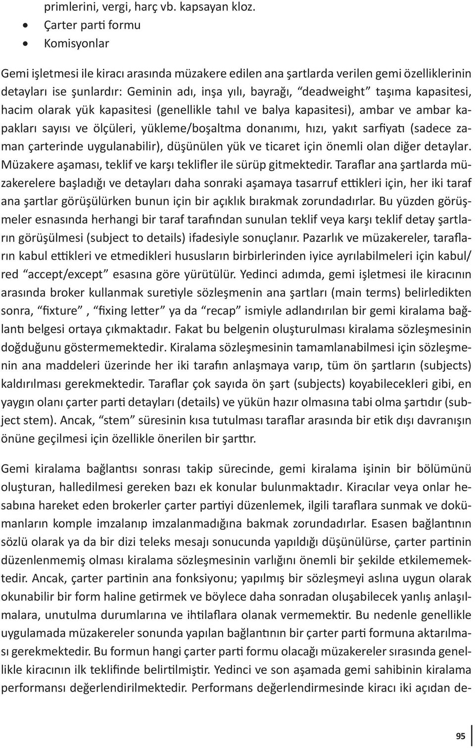 kapasitesi, hacim olarak yük kapasitesi (genellikle tahıl ve balya kapasitesi), ambar ve ambar kapakları sayısı ve ölçüleri, yükleme/boşaltma donanımı, hızı, yakıt sarfiyatı (sadece zaman çarterinde