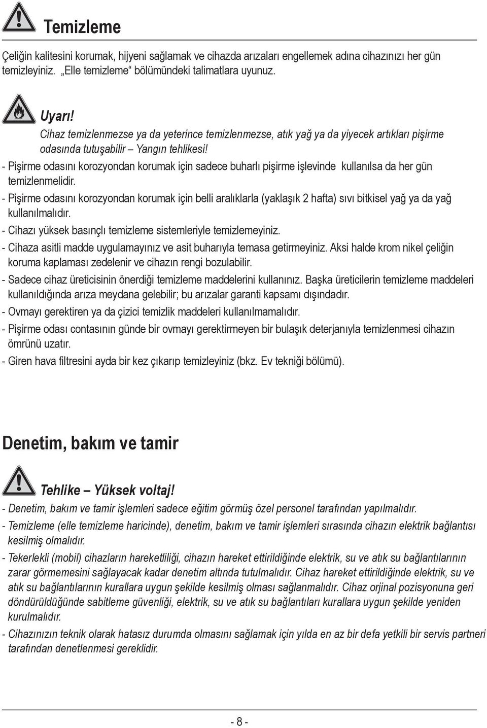 - Pişirme odasını korozyondan korumak için sadece buharlı pişirme işlevinde kullanılsa da her gün temizlenmelidir.