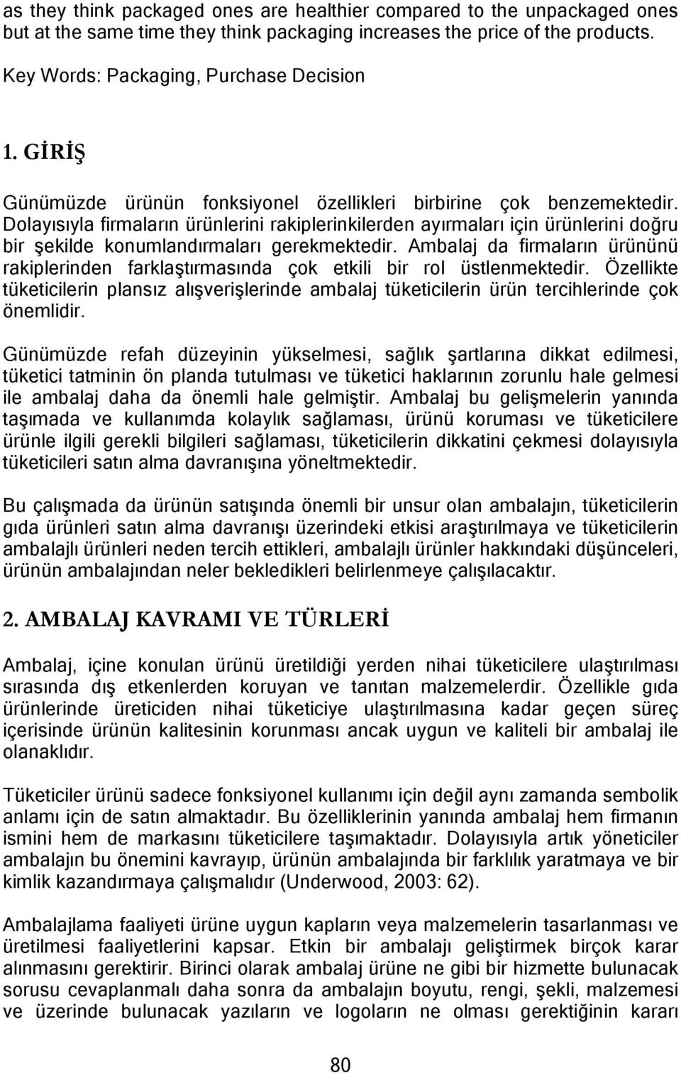 Dolayısıyla firmaların ürünlerini rakiplerinkilerden ayırmaları için ürünlerini doğru bir şekilde konumlandırmaları gerekmektedir.