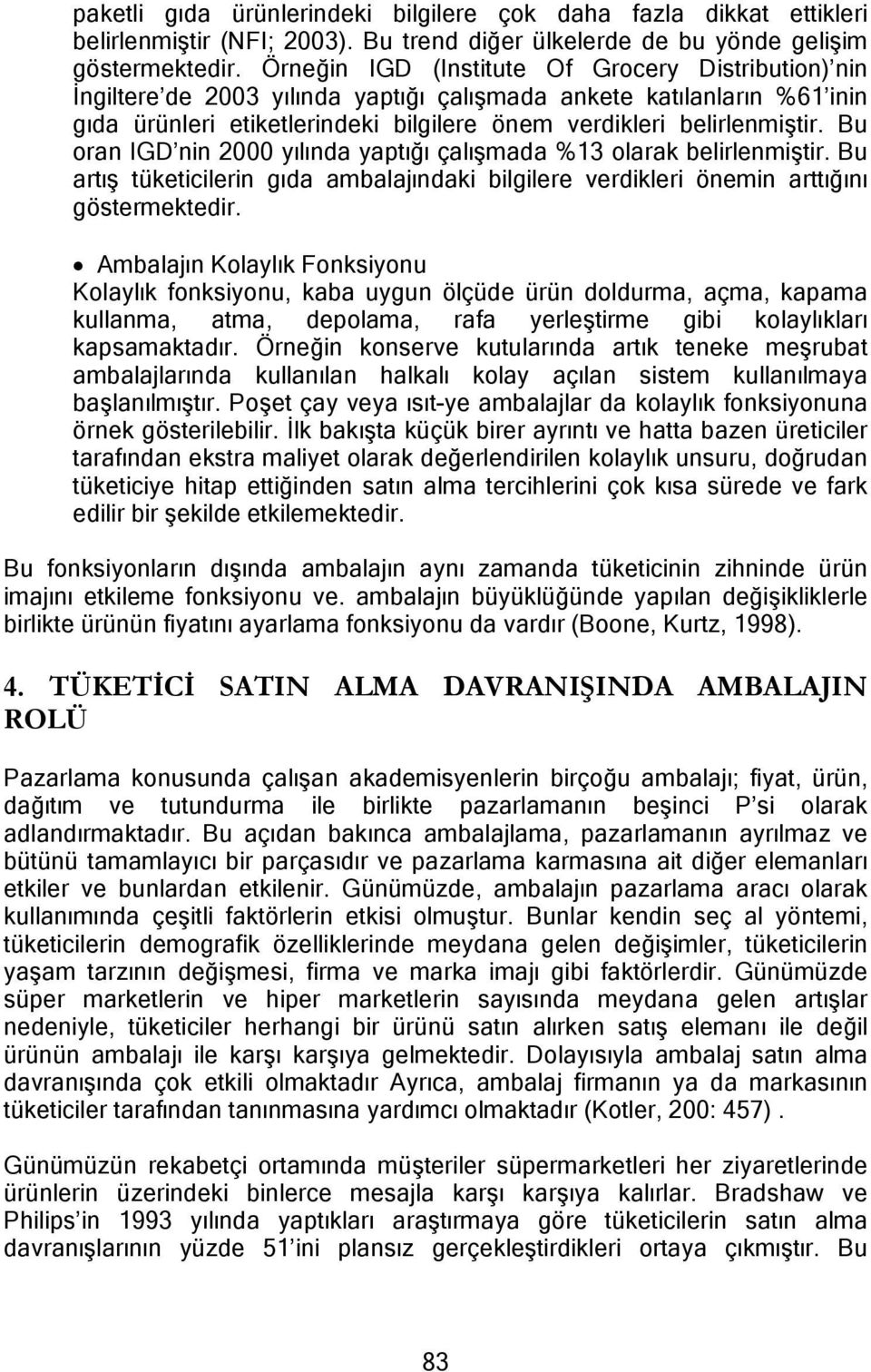 Bu oran IGD nin 2000 yılında yaptığı çalışmada %13 olarak belirlenmiştir. Bu artış tüketicilerin gıda ambalajındaki bilgilere verdikleri önemin arttığını göstermektedir.