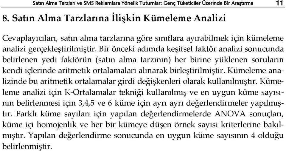 Bir önceki adımda keşifsel faktör analizi sonucunda belirlenen yedi faktörün (satın alma tarzının) her birine yüklenen soruların kendi içlerinde aritmetik ortalamaları alınarak birleştirilmiştir.