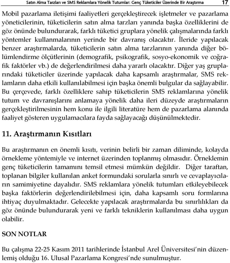 olacaktır. İleride yapılacak benzer araştırmalarda, tüketicilerin satın alma tarzlarının yanında diğer bölümlendirme ölçütlerinin (demografik, psikografik, sosyo-ekonomik ve coğrafik faktörler vb.