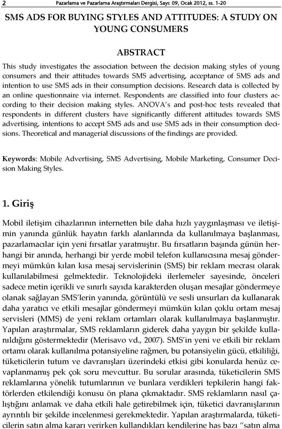 towards SMS advertising, acceptance of SMS ads and intention to use SMS ads in their consumption decisions. Research data is collected by an online questionnaire via internet.