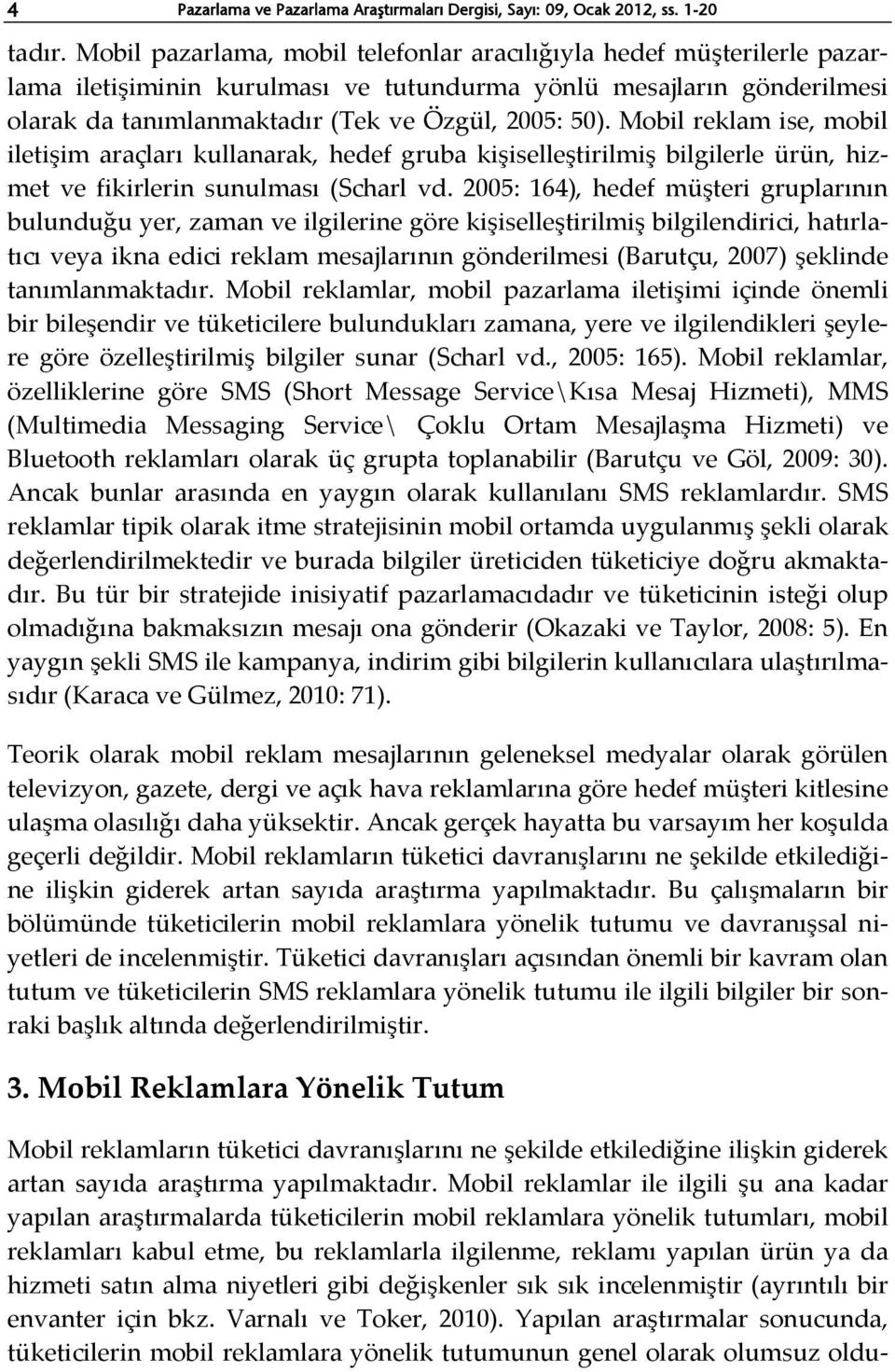 Mobil reklam ise, mobil iletişim araçları kullanarak, hedef gruba kişiselleştirilmiş bilgilerle ürün, hizmet ve fikirlerin sunulması (Scharl vd.