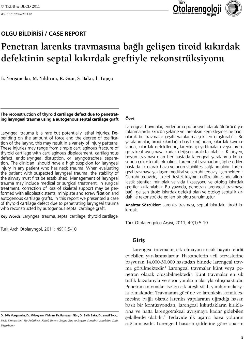 Topçu The reconstruction of thyroid cartilage defect due to penetrating laryngeal trauma using a autogenous septal cartilage graft Laryngeal trauma is a rare but potentially lethal injuries.