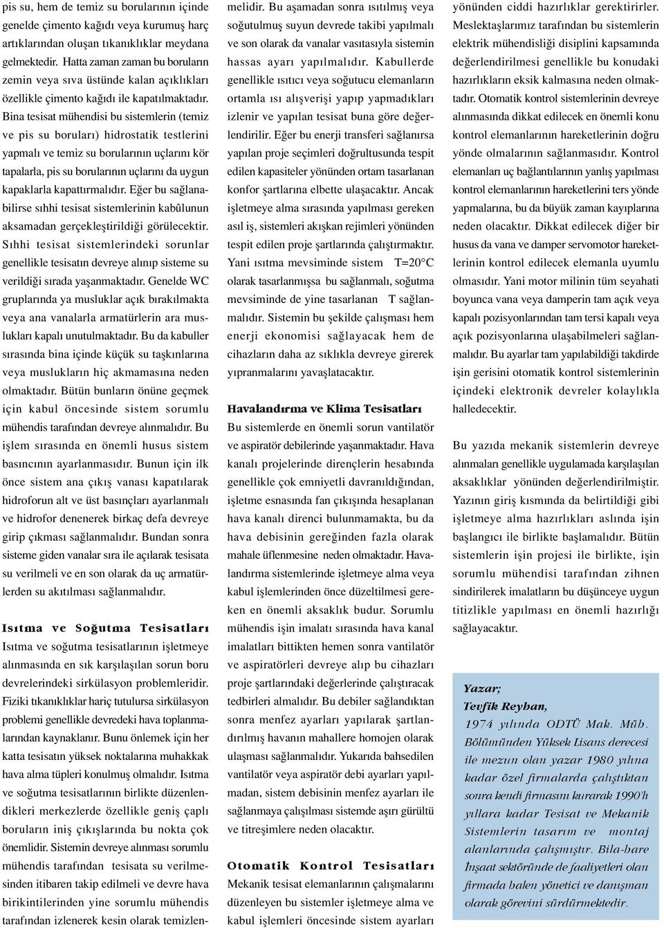 Bina tesisat mühendisi bu sistemlerin (temiz ve pis su borular ) hidrostatik testlerini yapmal ve temiz su borular n n uçlar n kör tapalarla, pis su borular n n uçlar n da uygun kapaklarla kapatt