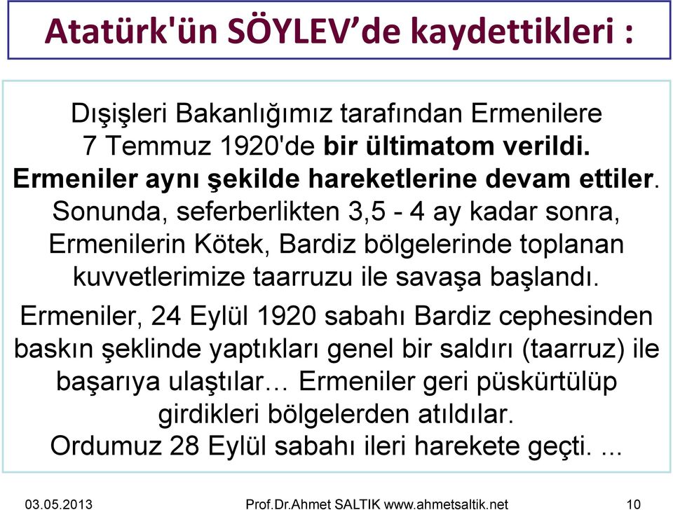 Sonunda, seferberlikten 3,5-4 ay kadar sonra, Ermenilerin Kötek, Bardiz bölgelerinde toplanan kuvvetlerimize taarruzu ile savaşa başlandı.