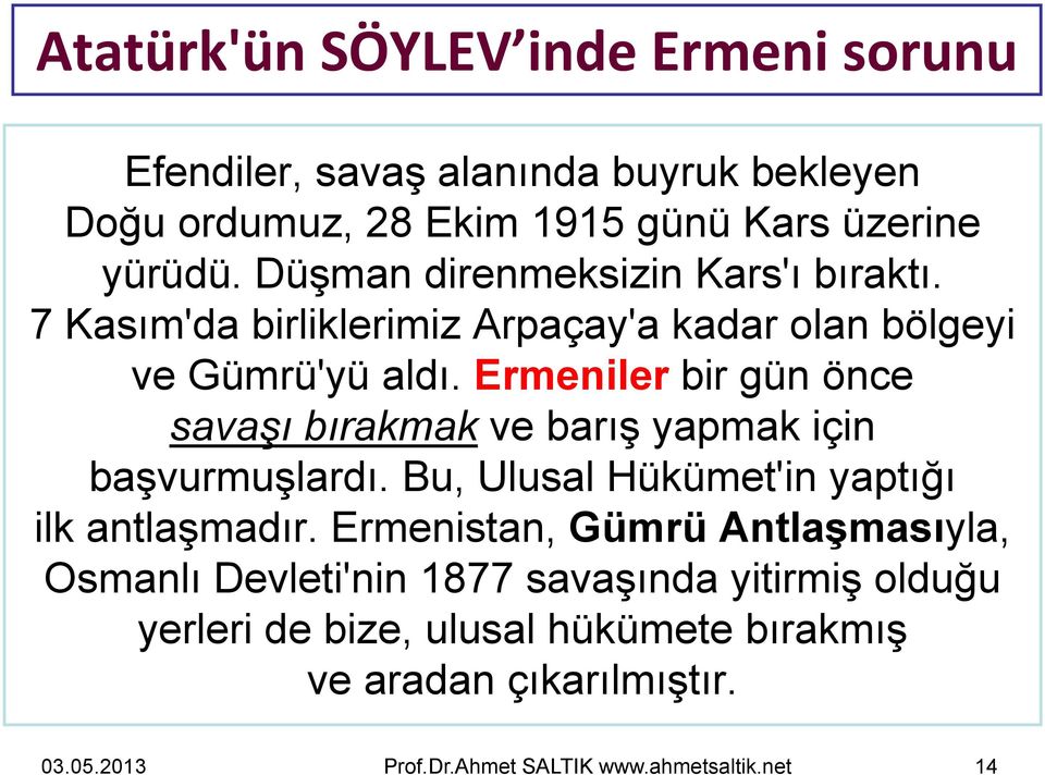 Ermeniler bir gün önce savaşı bırakmak ve barış yapmak için başvurmuşlardı. Bu, Ulusal Hükümet'in yaptığı ilk antlaşmadır.