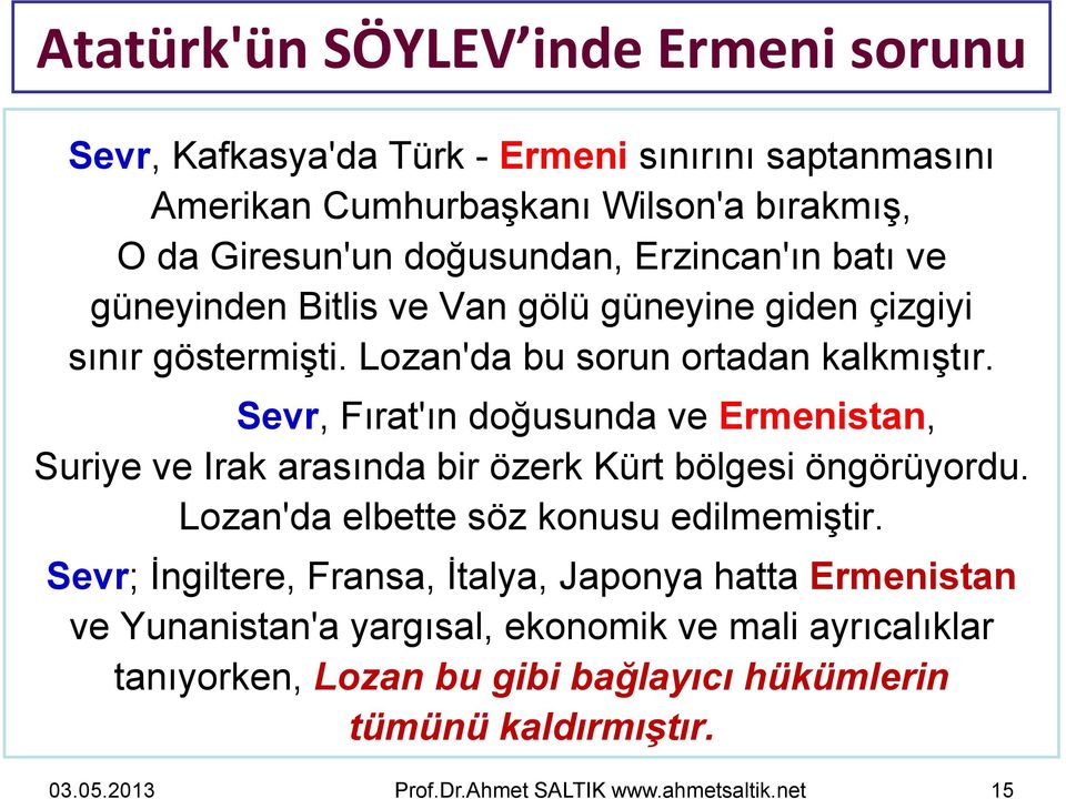 Sevr, Fırat'ın doğusunda ve Ermenistan, Suriye ve Irak arasında bir özerk Kürt bölgesi öngörüyordu. Lozan'da elbette söz konusu edilmemiştir.