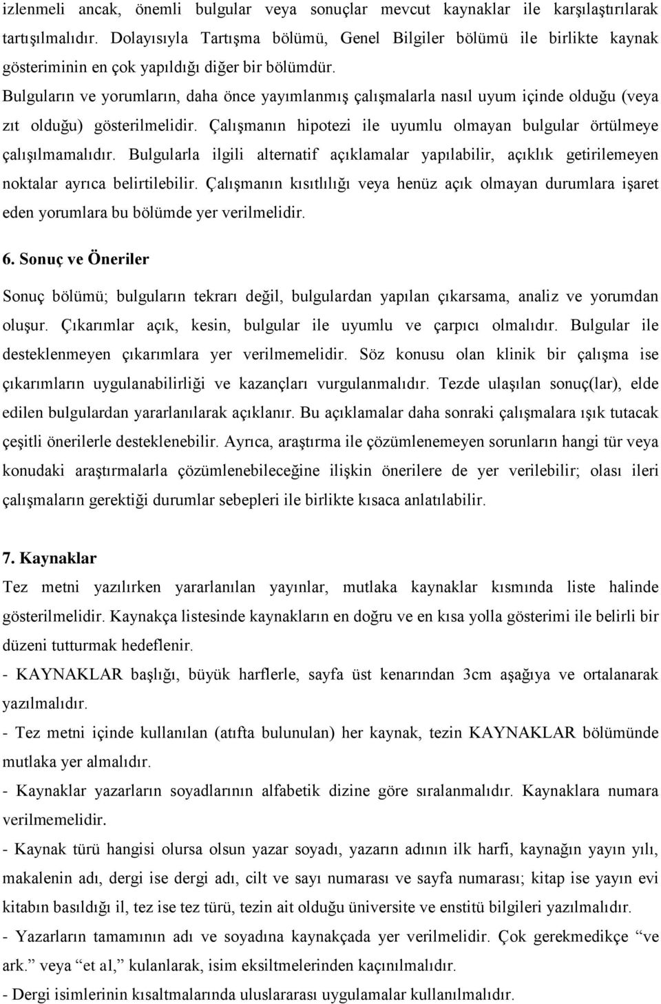 Bulguların ve yorumların, daha önce yayımlanmış çalışmalarla nasıl uyum içinde olduğu (veya zıt olduğu) gösterilmelidir. Çalışmanın hipotezi ile uyumlu olmayan bulgular örtülmeye çalışılmamalıdır.