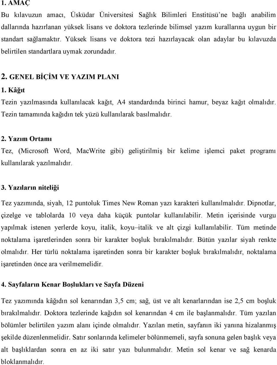 Kâğıt Tezin yazılmasında kullanılacak kağıt, A4 standardında birinci hamur, beyaz kağıt olmalıdır. Tezin tamamında kağıdın tek yüzü kullanılarak basılmalıdır. 2.