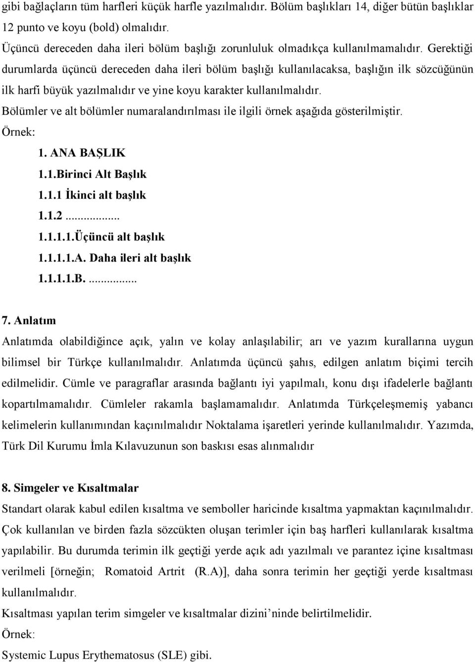 Gerektiği durumlarda üçüncü dereceden daha ileri bölüm başlığı kullanılacaksa, başlığın ilk sözcüğünün ilk harfi büyük yazılmalıdır ve yine koyu karakter kullanılmalıdır.