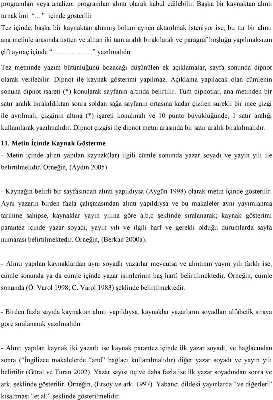 ayıraç içinde... yazılmalıdır. Tez metninde yazım bütünlüğünü bozacağı düşünülen ek açıklamalar, sayfa sonunda dipnot olarak verilebilir. Dipnot ile kaynak gösterimi yapılmaz.