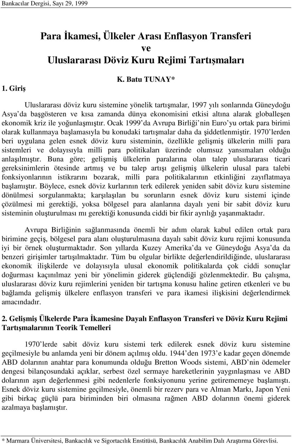 ile yoğunlaşmıştır. Ocak 1999 da Avrupa Birliği nin Euro yu ortak para birimi olarak kullanmaya başlamasıyla bu konudaki tartışmalar daha da şiddetlenmiştir.