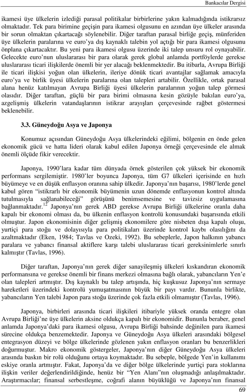 Diğer taraftan parasal birliğe geçiş, münferiden üye ülkelerin paralarına ve euro ya dış kaynaklı talebin yol açtığı bir para ikamesi olgusunu önplana çıkartacaktır.