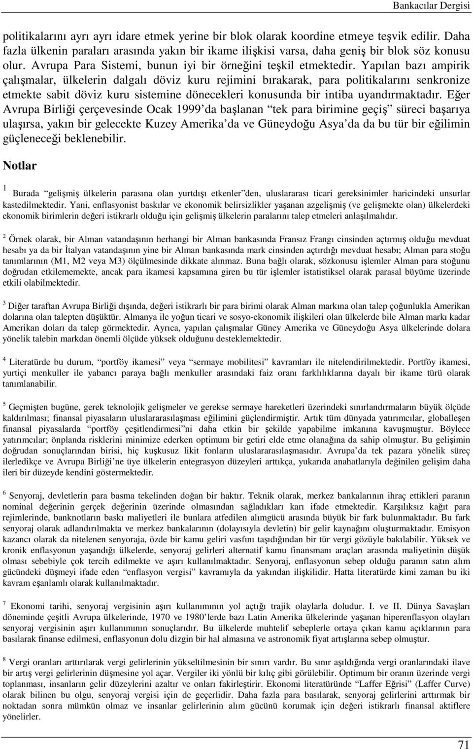 Yapılan bazı ampirik çalışmalar, ülkelerin dalgalı döviz kuru rejimini bırakarak, para politikalarını senkronize etmekte sabit döviz kuru sistemine dönecekleri konusunda bir intiba uyandırmaktadır.