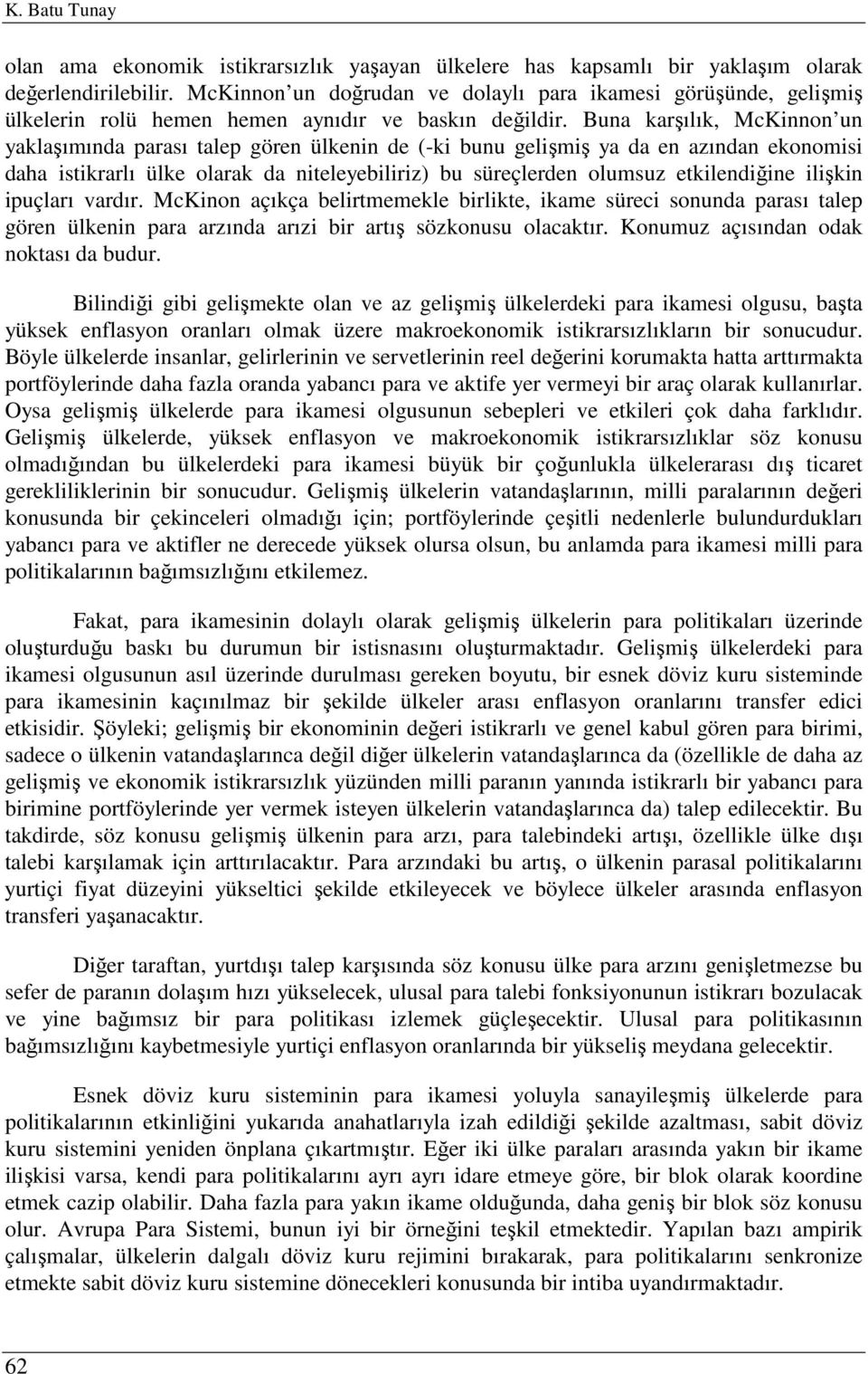 Buna karşılık, McKinnon un yaklaşımında parası talep gören ülkenin de (-ki bunu gelişmiş ya da en azından ekonomisi daha istikrarlı ülke olarak da niteleyebiliriz) bu süreçlerden olumsuz