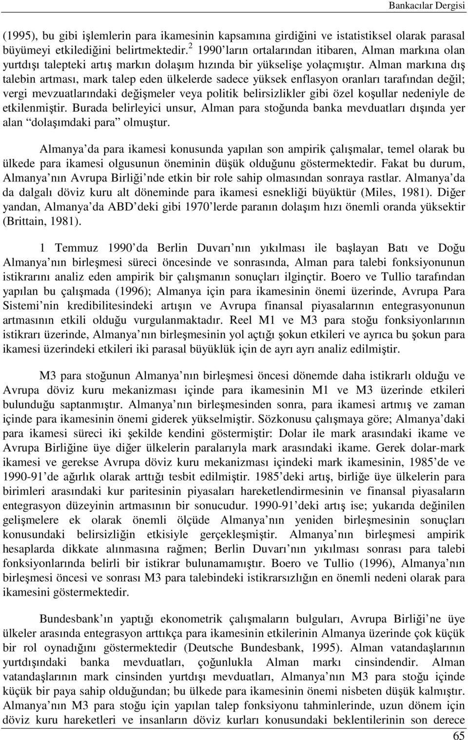 Alman markına dış talebin artması, mark talep eden ülkelerde sadece yüksek enflasyon oranları tarafından değil; vergi mevzuatlarındaki değişmeler veya politik belirsizlikler gibi özel koşullar