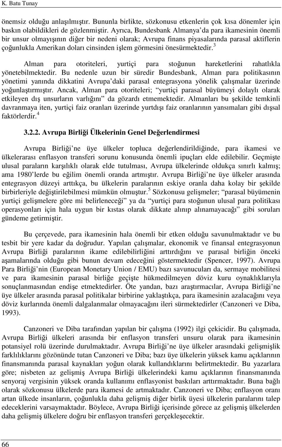 önesürmektedir. 3 Alman para otoriteleri, yurtiçi para stoğunun hareketlerini rahatlıkla yönetebilmektedir.