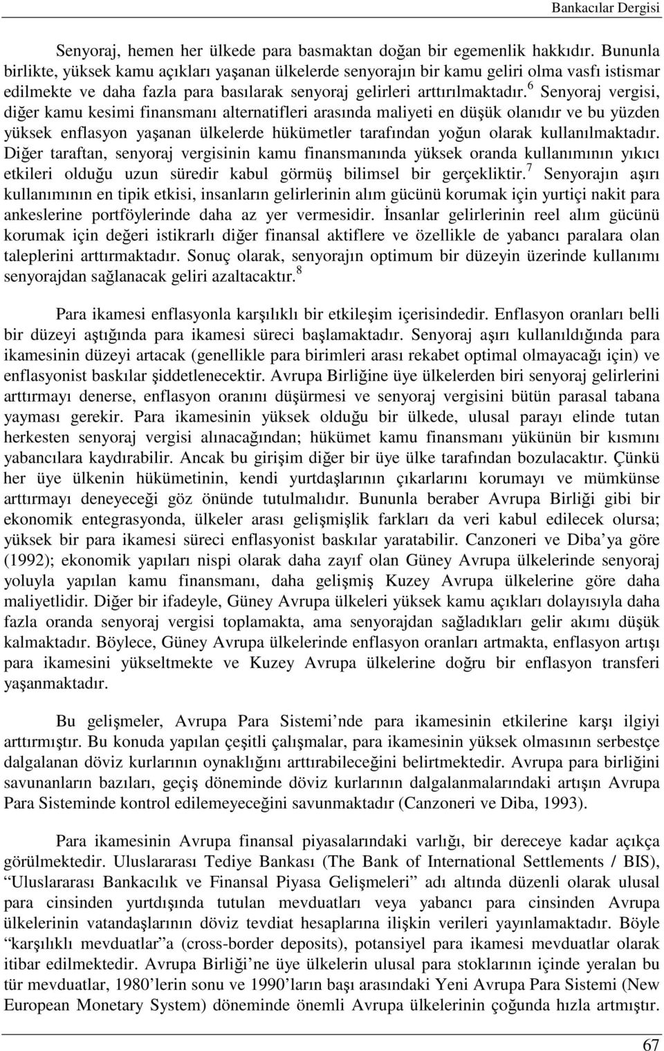 6 Senyoraj vergisi, diğer kamu kesimi finansmanı alternatifleri arasında maliyeti en düşük olanıdır ve bu yüzden yüksek enflasyon yaşanan ülkelerde hükümetler tarafından yoğun olarak kullanılmaktadır.