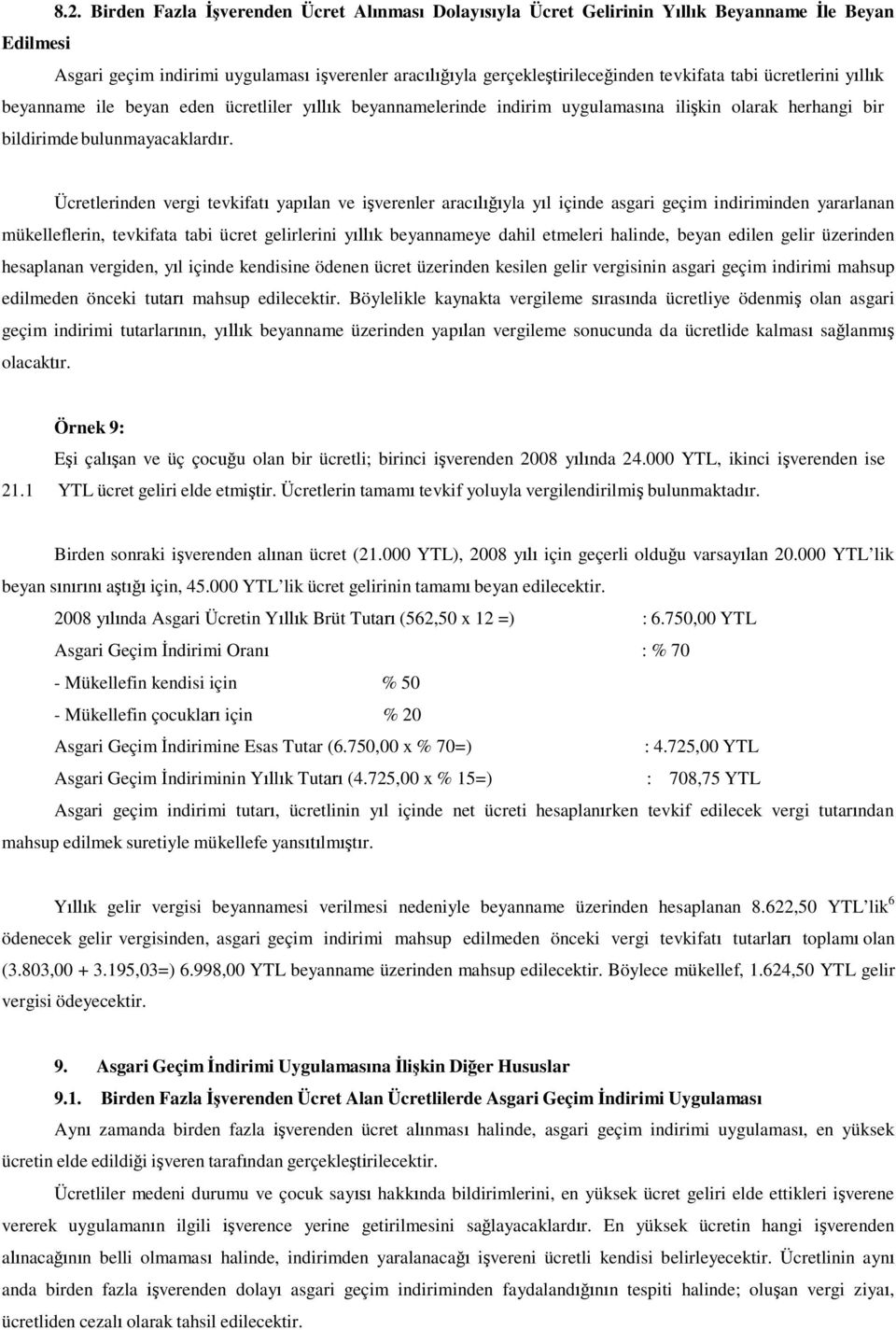 Ücretlerinden vergi tevkifatı yapılan ve işverenler aracılığıyla yıl içinde asgari geçim indiriminden yararlanan mükelleflerin, tevkifata tabi ücret gelirlerini yıllık beyannameye dahil etmeleri