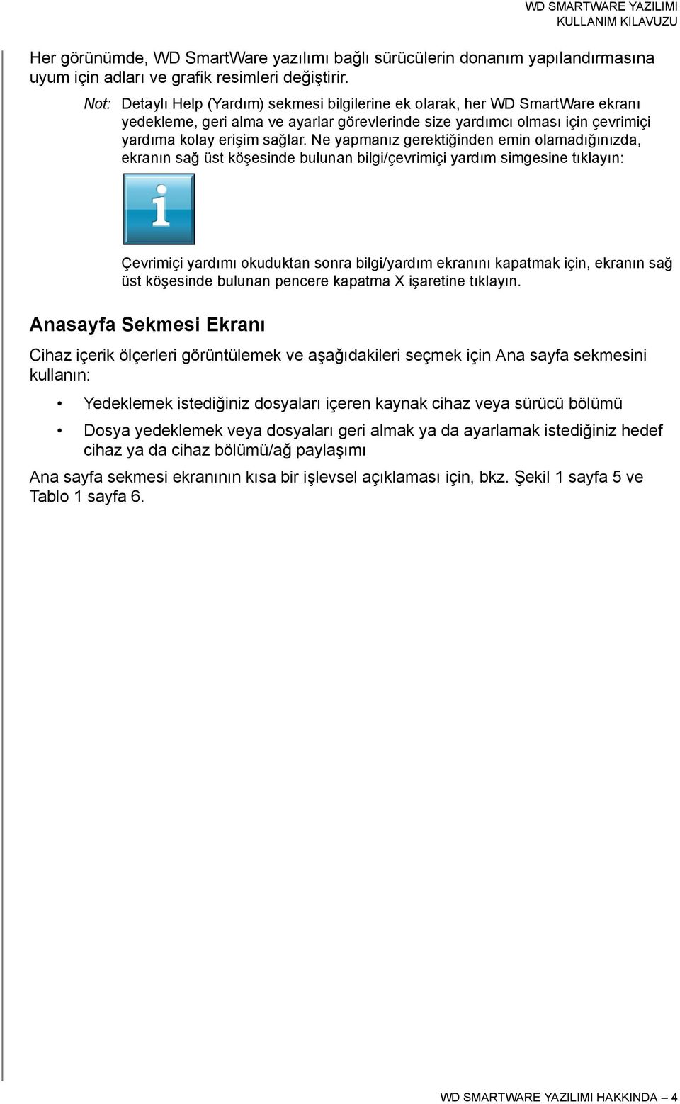 Ne yapmanız gerektiğinden emin olamadığınızda, ekranın sağ üst köşesinde bulunan bilgi/çevrimiçi yardım simgesine tıklayın: Çevrimiçi yardımı okuduktan sonra bilgi/yardım ekranını kapatmak için,