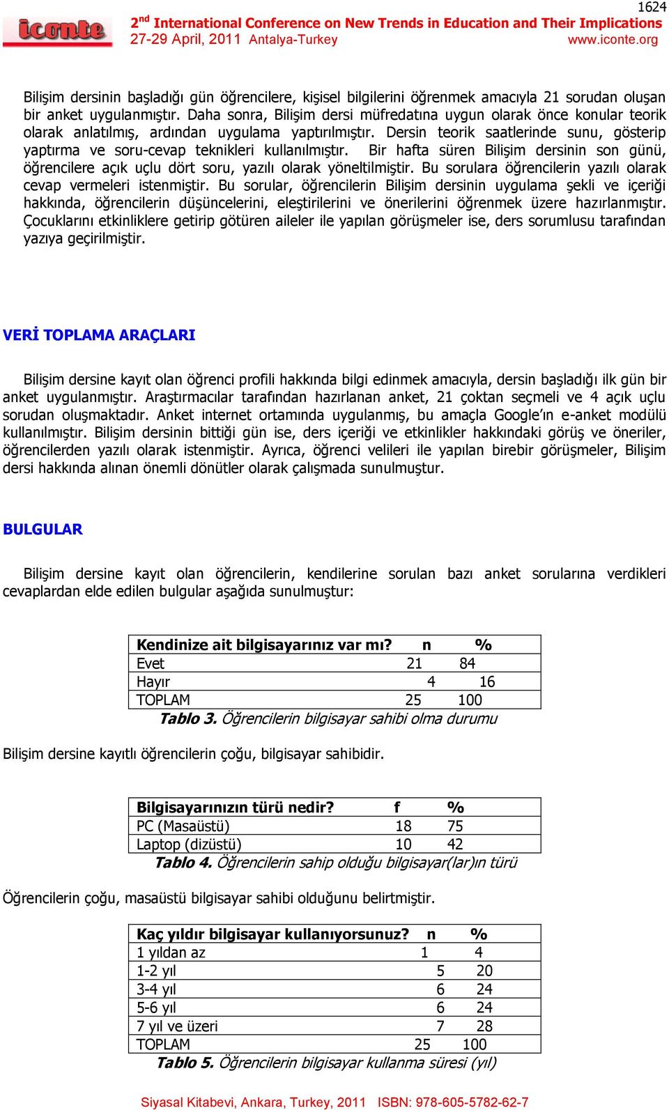 Dersin teorik saatlerinde sunu, gösterip yaptırma ve soru-cevap teknikleri kullanılmıştır. Bir hafta süren Bilişim dersinin son günü, öğrencilere açık uçlu dört soru, yazılı olarak yöneltilmiştir.