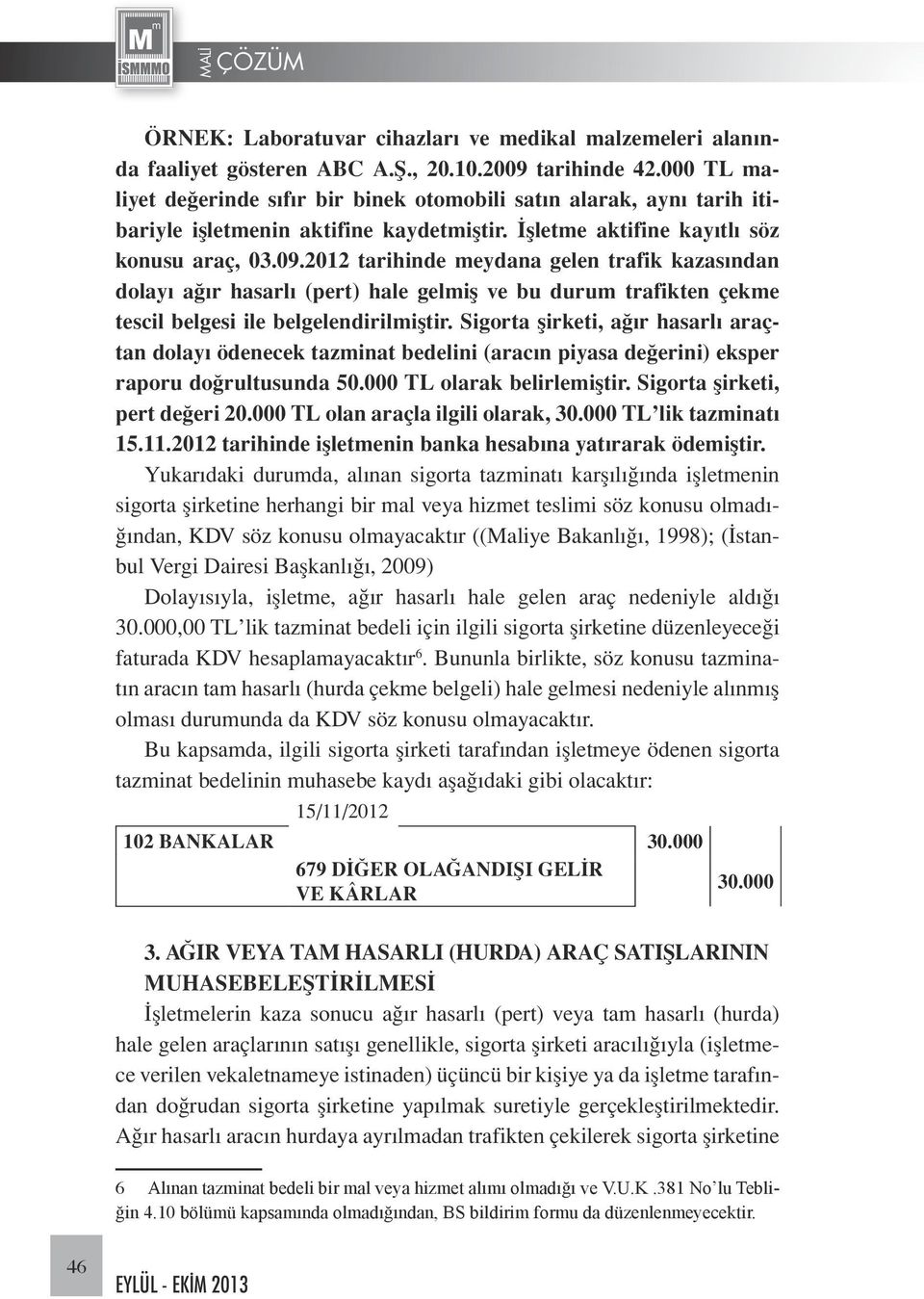 2012 tarihinde meydana gelen trafik kazasından dolayı ağır hasarlı (pert) hale gelmiş ve bu durum trafikten çekme tescil belgesi ile belgelendirilmiştir.