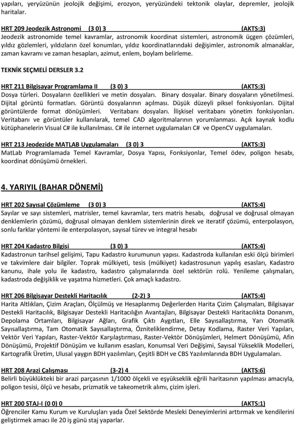 koordinatlarındaki değişimler, astronomik almanaklar, zaman kavramı ve zaman hesapları, azimut, enlem, boylam belirleme. TEKNİK SEÇMELİ DERSLER 3.