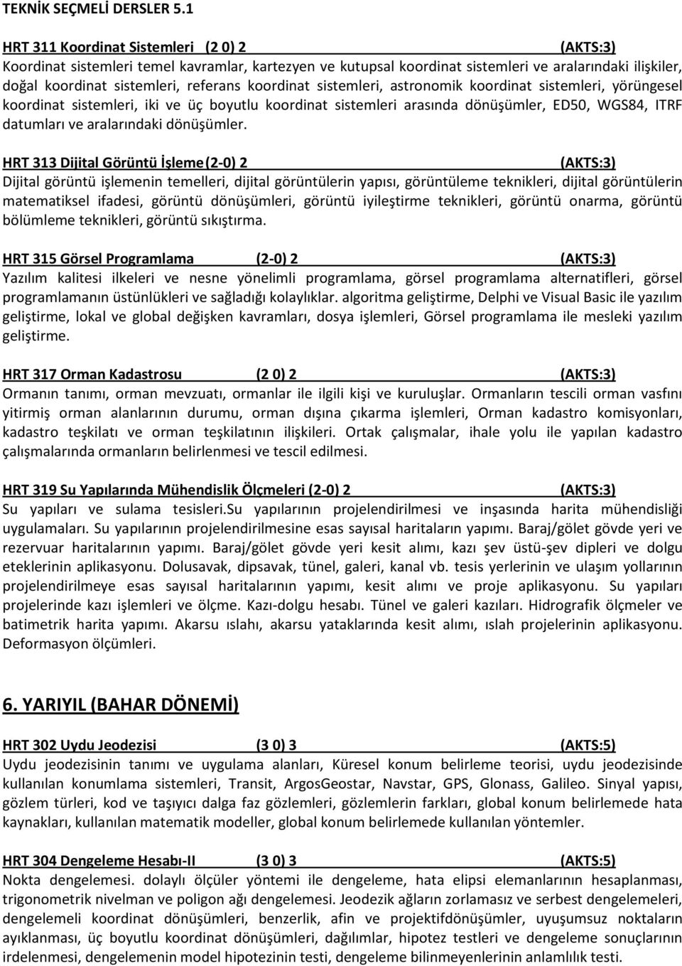 sistemleri, astronomik koordinat sistemleri, yörüngesel koordinat sistemleri, iki ve üç boyutlu koordinat sistemleri arasında dönüşümler, ED50, WGS84, ITRF datumları ve aralarındaki dönüşümler.