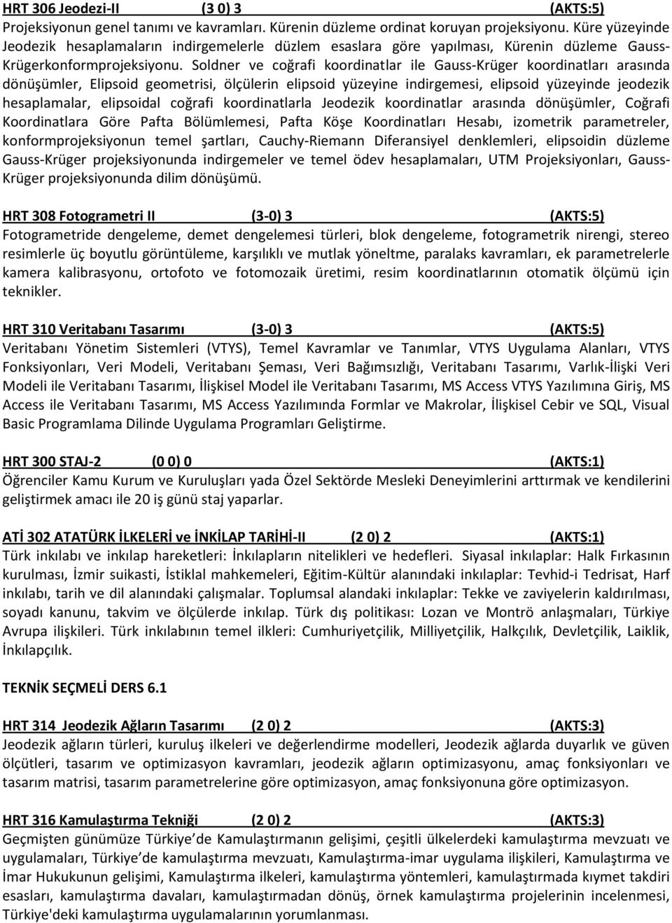 Soldner ve coğrafi koordinatlar ile Gauss-Krüger koordinatları arasında dönüşümler, Elipsoid geometrisi, ölçülerin elipsoid yüzeyine indirgemesi, elipsoid yüzeyinde jeodezik hesaplamalar, elipsoidal