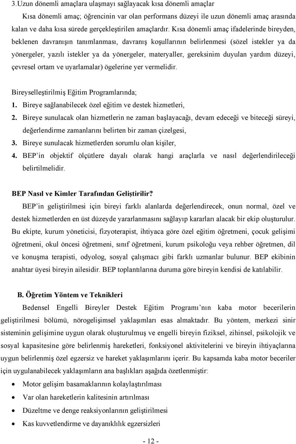 Kısa dönemli amaç ifadelerinde bireyden, beklenen davranışın tanımlanması, davranış koşullarının belirlenmesi (sözel istekler ya da yönergeler, yazılı istekler ya da yönergeler, materyaller,