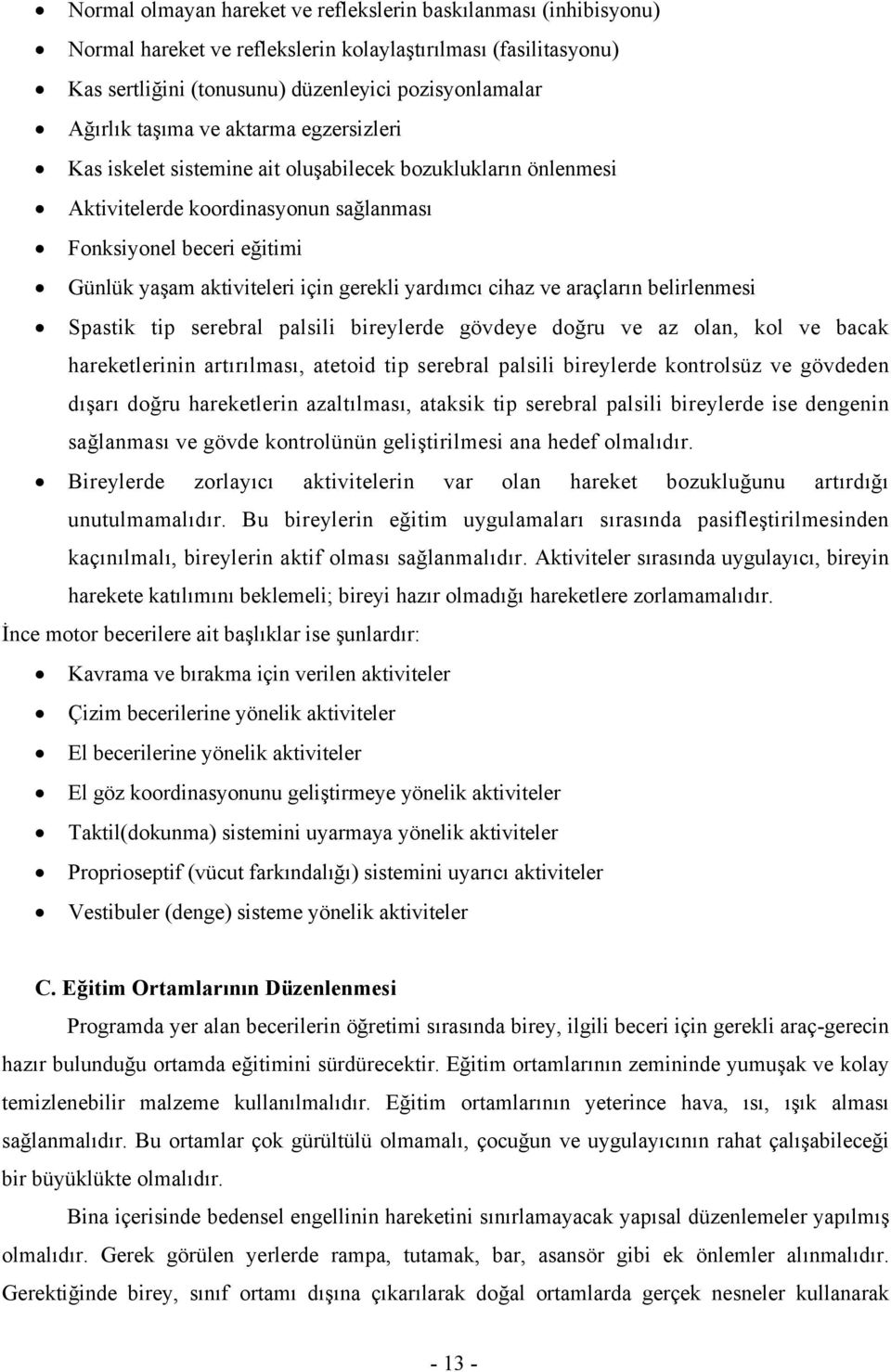 yardımcı cihaz ve araçların belirlenmesi Spastik tip serebral palsili bireylerde gövdeye doğru ve az olan, kol ve bacak hareketlerinin artırılması, atetoid tip serebral palsili bireylerde kontrolsüz