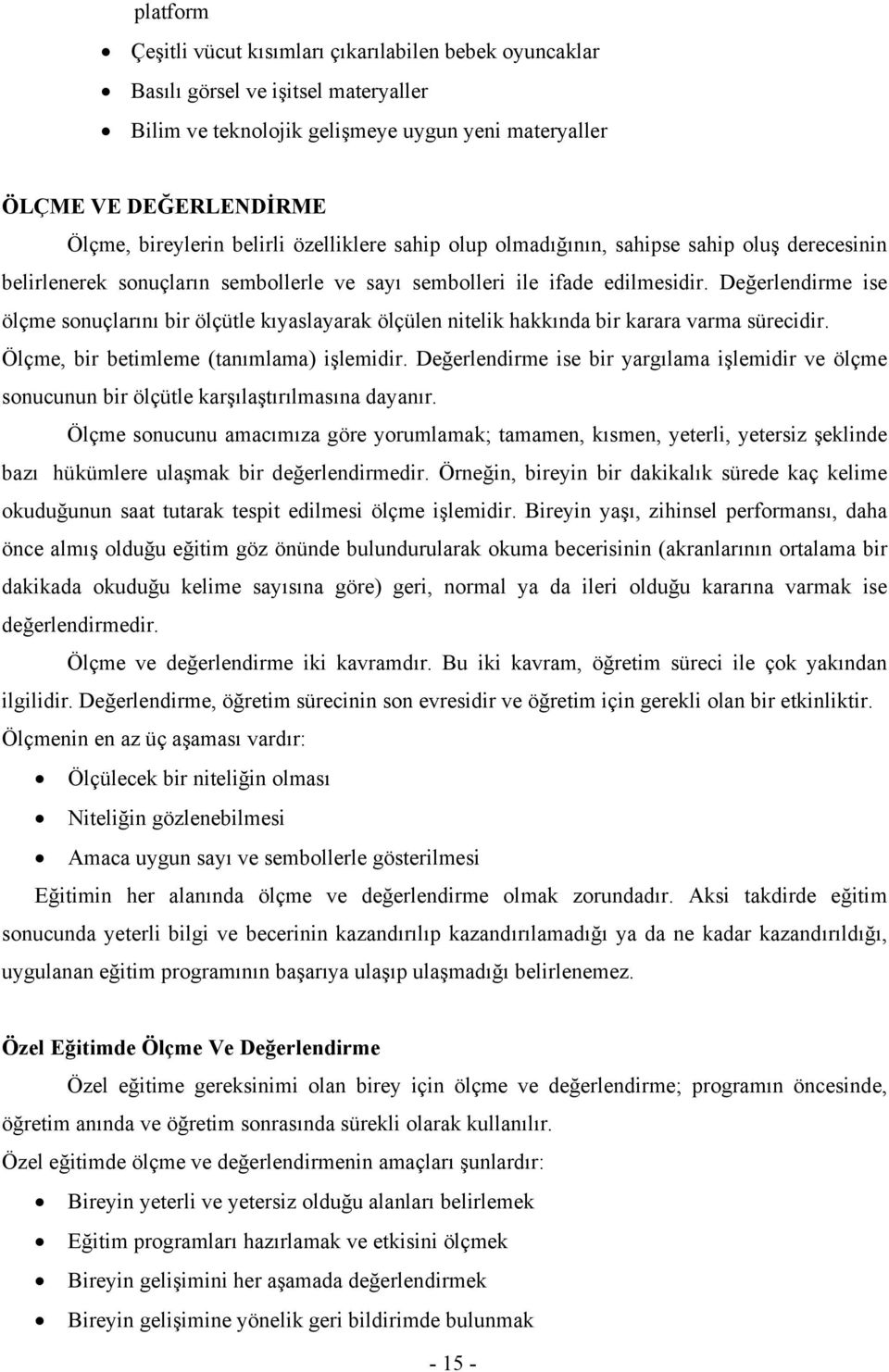 Değerlendirme ise ölçme sonuçlarını bir ölçütle kıyaslayarak ölçülen nitelik hakkında bir karara varma sürecidir. Ölçme, bir betimleme (tanımlama) işlemidir.