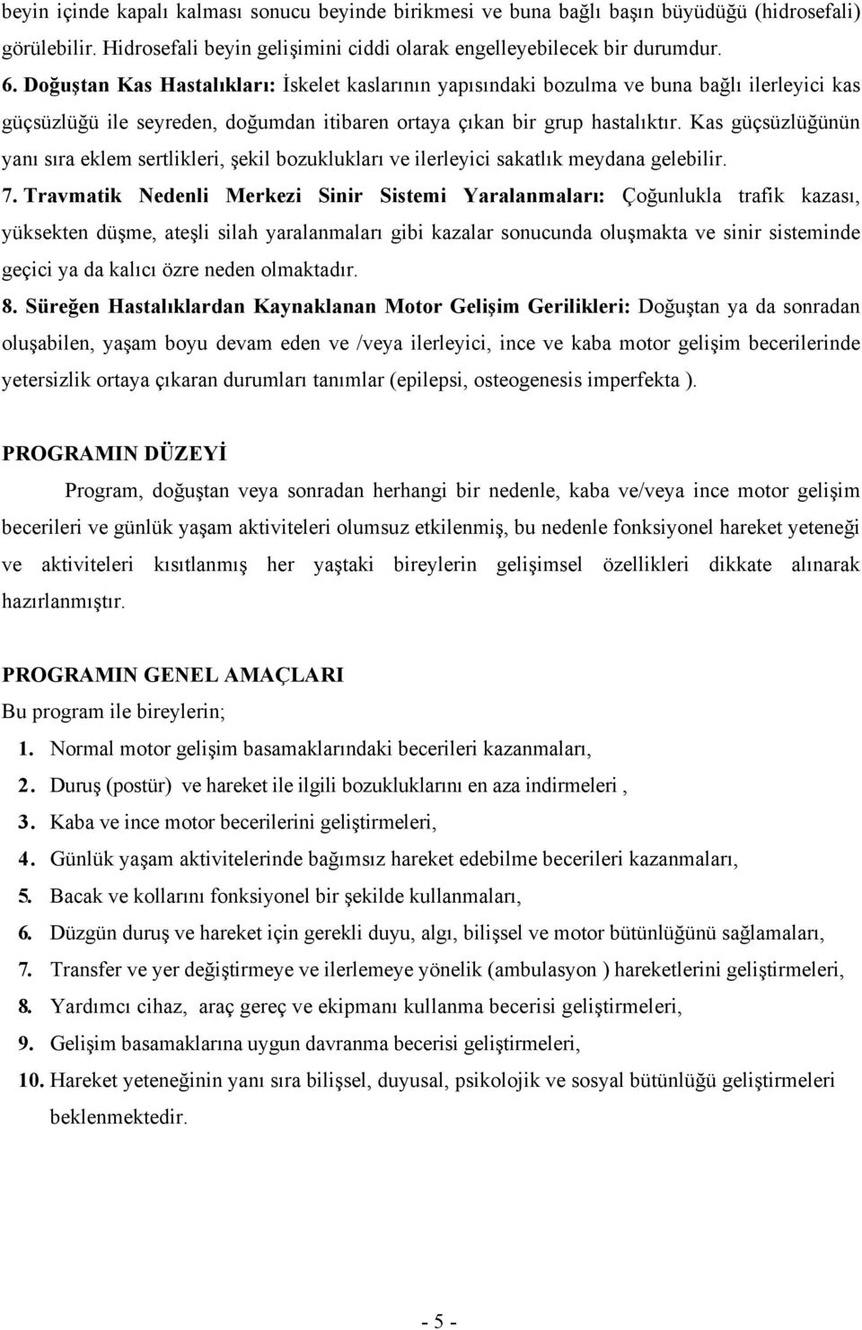 Kas güçsüzlüğünün yanı sıra eklem sertlikleri, şekil bozuklukları ve ilerleyici sakatlık meydana gelebilir. 7.