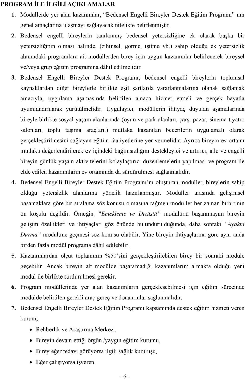 ) sahip olduğu ek yetersizlik alanındaki programlara ait modüllerden birey için uygun kazanımlar belirlenerek bireysel ve/veya grup eğitim programına dâhil edilmelidir.