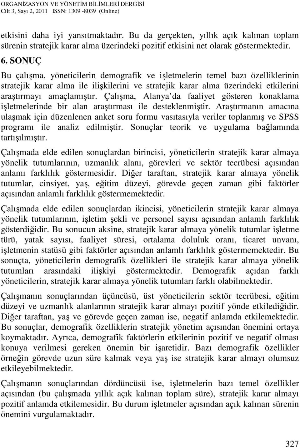 Çalışma, Alanya da faaliyet gösteren konaklama işletmelerinde bir alan araştırması ile desteklenmiştir.